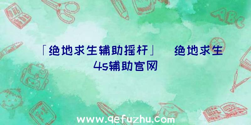 「绝地求生辅助摇杆」|绝地求生4s辅助官网